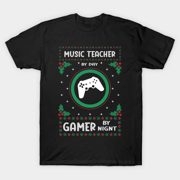 Music Teacher By Day Gamer By Night - Ugly Christmas Gift Idea T-Shirt by Designerabhijit